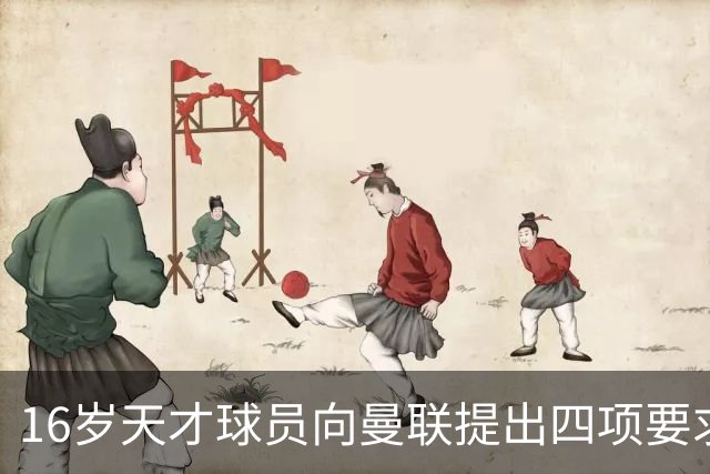 16岁天才球员向曼联提出四项要求，遭拒后考虑离开